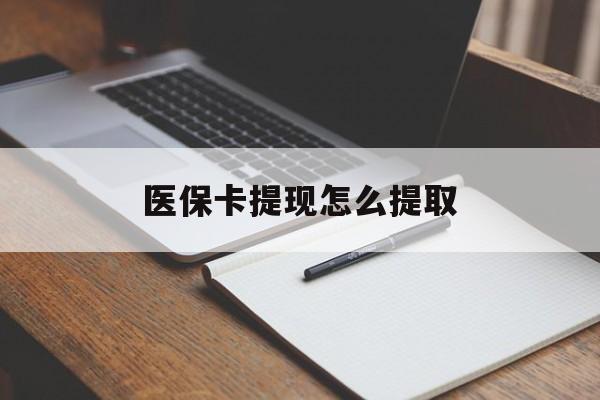 重庆医保卡提现怎么提取(医保卡提现怎么提取出来嶶新eai618兑现钱来)