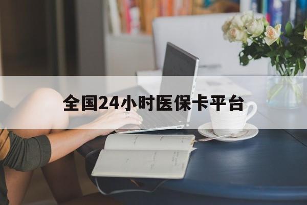 重庆全国24小时医保卡平台(医保24小时服务标志)
