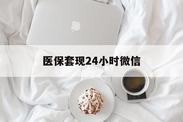 重庆医保套现24小时微信(医保卡提取现金到微信)