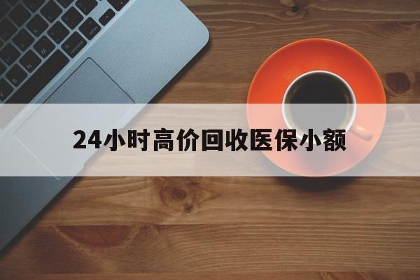 重庆24小时高价回收医保小额(求一个套医保卡的黄牛)