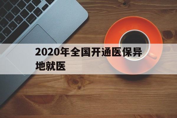 重庆2020年全国开通医保异地就医(2020年全国开通医保异地就医医院)