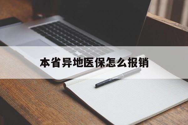 重庆本省异地医保怎么报销(本省异地医保怎么报销医药费)